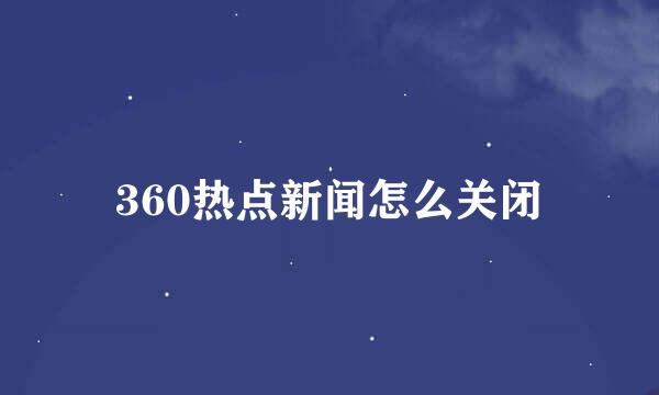 360热点新闻怎么关闭