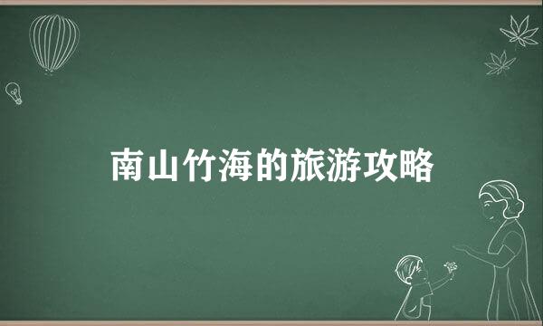 南山竹海的旅游攻略