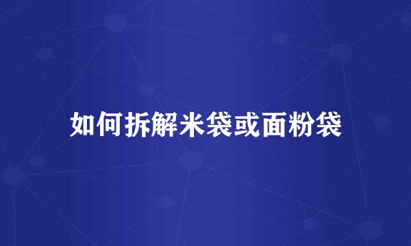 如何拆解米袋或面粉袋