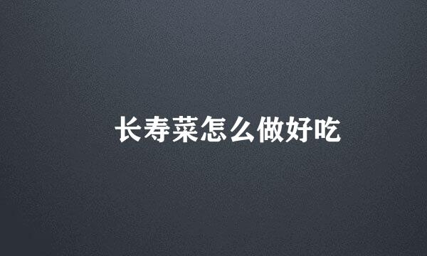 长寿菜怎么做好吃