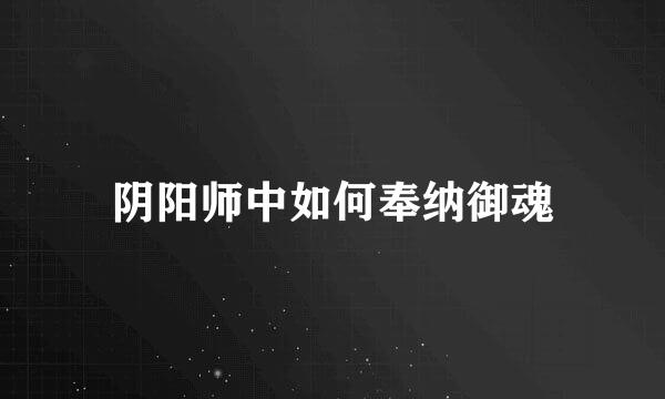 阴阳师中如何奉纳御魂
