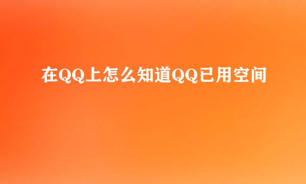 在QQ上怎么知道QQ已用空间