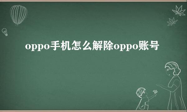 oppo手机怎么解除oppo账号 