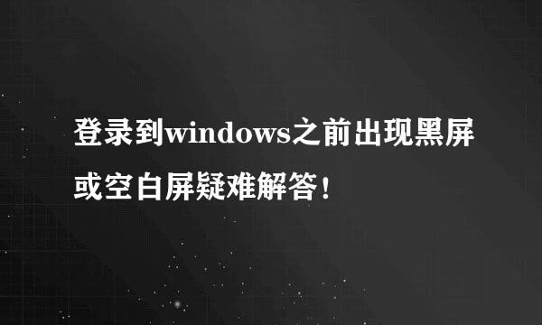 登录到windows之前出现黑屏或空白屏疑难解答！