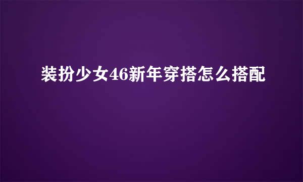 装扮少女46新年穿搭怎么搭配