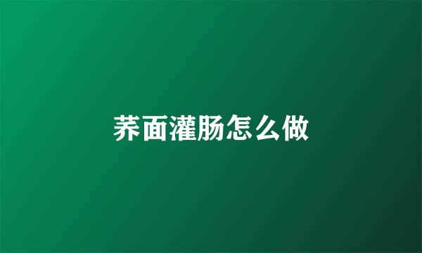 荞面灌肠怎么做