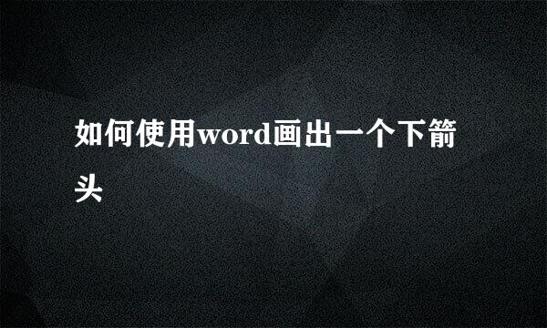 如何使用word画出一个下箭头