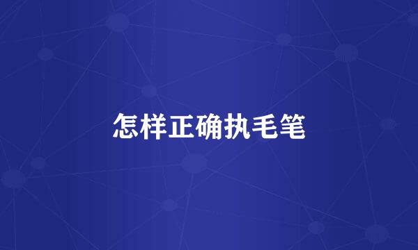 怎样正确执毛笔