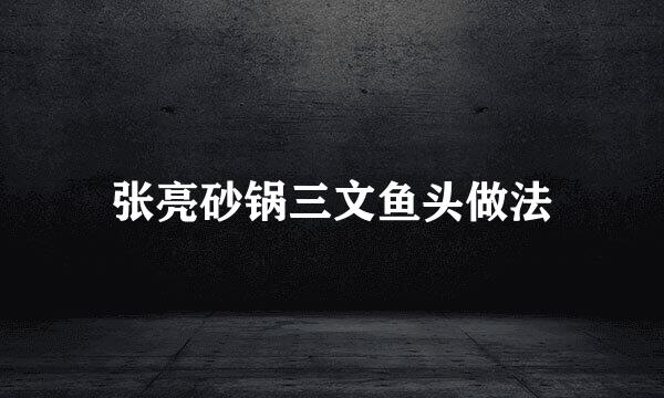 张亮砂锅三文鱼头做法