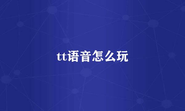 tt语音怎么玩