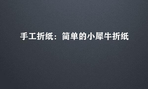 手工折纸：简单的小犀牛折纸