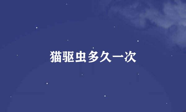 猫驱虫多久一次
