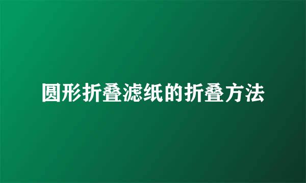 圆形折叠滤纸的折叠方法