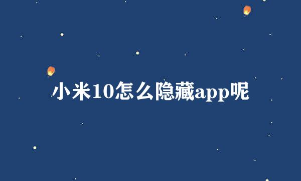 小米10怎么隐藏app呢