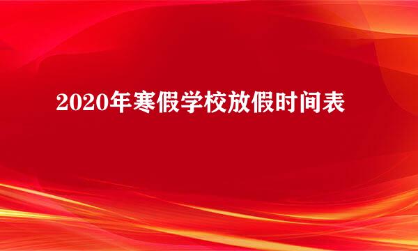 2020年寒假学校放假时间表