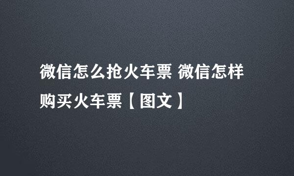 微信怎么抢火车票 微信怎样购买火车票【图文】