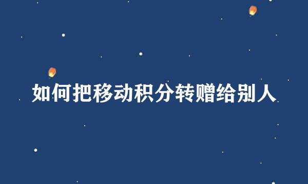如何把移动积分转赠给别人