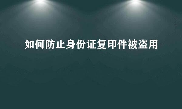 如何防止身份证复印件被盗用