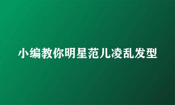 小编教你明星范儿凌乱发型