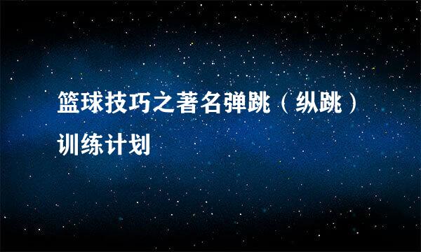 篮球技巧之著名弹跳（纵跳）训练计划