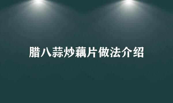 腊八蒜炒藕片做法介绍