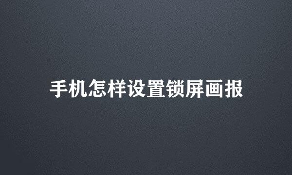 手机怎样设置锁屏画报