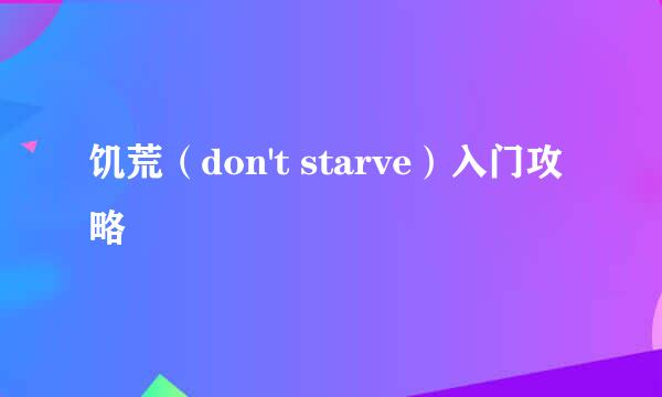 饥荒（don't starve）入门攻略