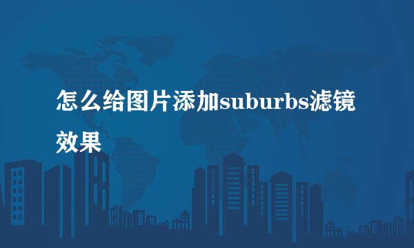 怎么给图片添加suburbs滤镜效果