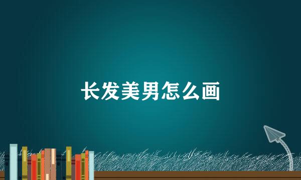 长发美男怎么画