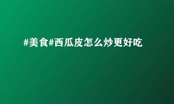#美食#西瓜皮怎么炒更好吃