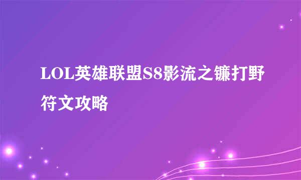 LOL英雄联盟S8影流之镰打野符文攻略