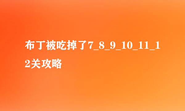 布丁被吃掉了7_8_9_10_11_12关攻略