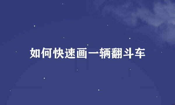 如何快速画一辆翻斗车
