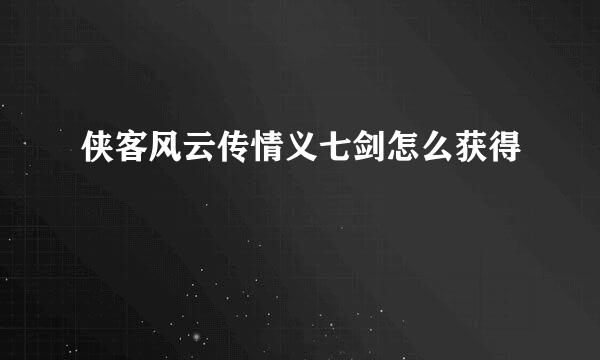 侠客风云传情义七剑怎么获得