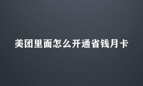 美团里面怎么开通省钱月卡