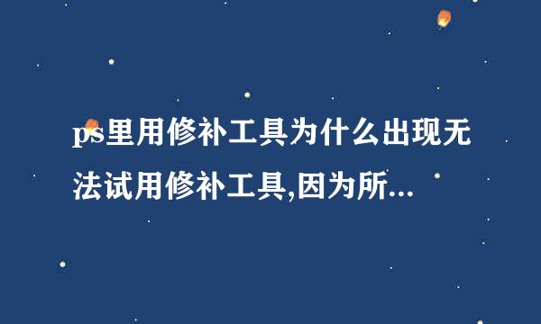 ps里用修补工具为什么出现无法试用修补工具,因为所选区域是空白