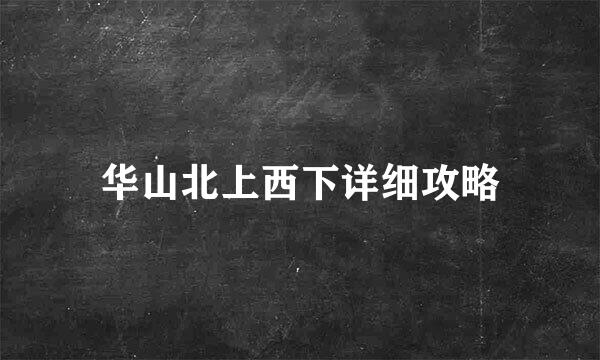 华山北上西下详细攻略