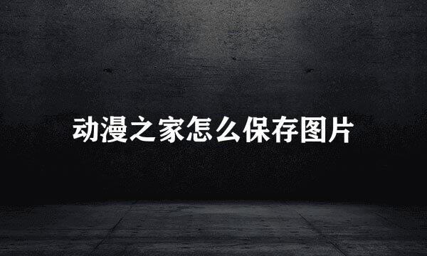 动漫之家怎么保存图片
