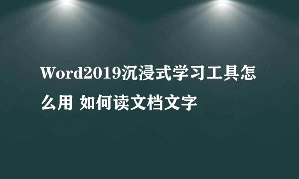 Word2019沉浸式学习工具怎么用 如何读文档文字