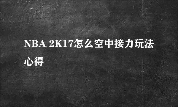 NBA 2K17怎么空中接力玩法心得