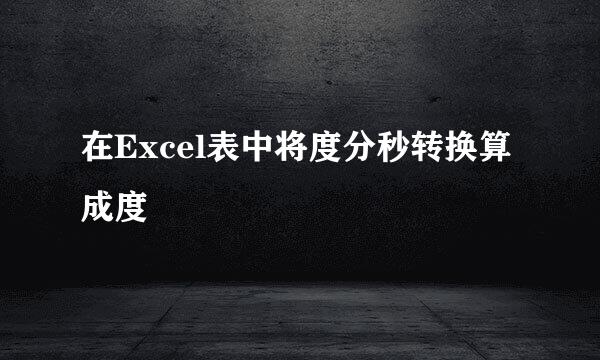 在Excel表中将度分秒转换算成度
