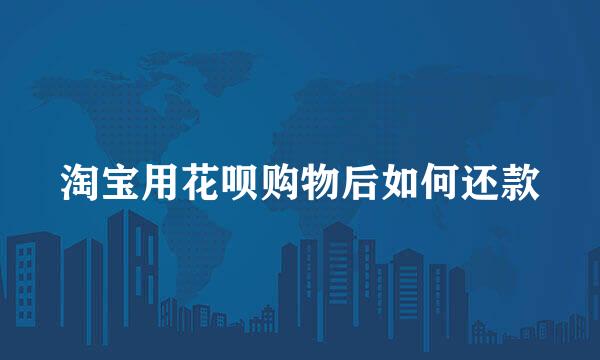 淘宝用花呗购物后如何还款