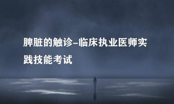 脾脏的触诊-临床执业医师实践技能考试