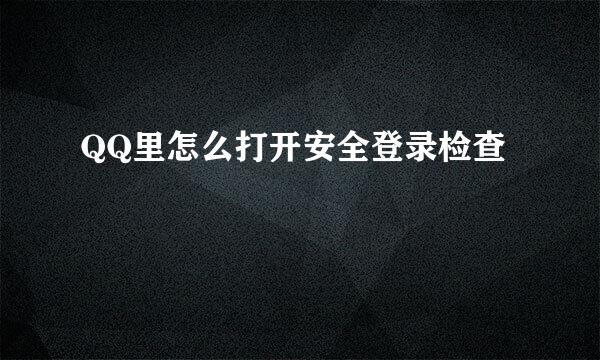 QQ里怎么打开安全登录检查