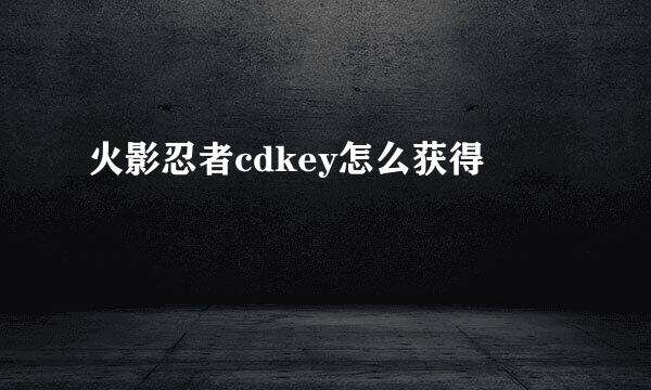 火影忍者cdkey怎么获得