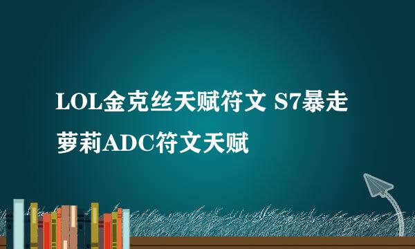 LOL金克丝天赋符文 S7暴走萝莉ADC符文天赋