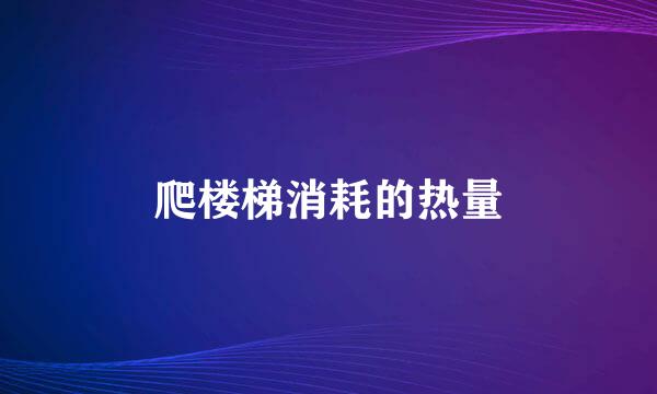 爬楼梯消耗的热量