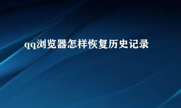 qq浏览器怎样恢复历史记录