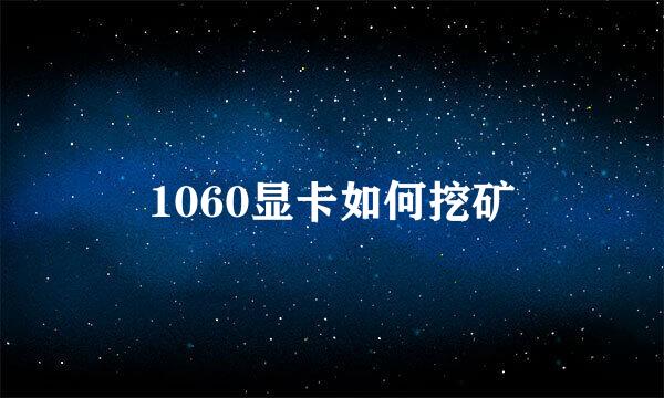 1060显卡如何挖矿