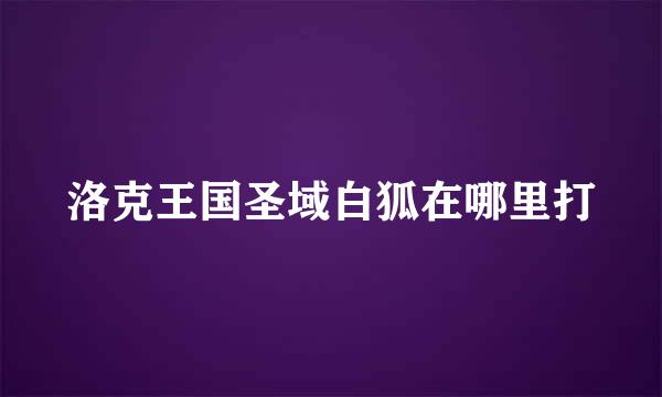 洛克王国圣域白狐在哪里打